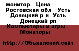 монитор › Цена ­ 4 000 - Ростовская обл., Усть-Донецкий р-н, Усть-Донецкий рп Компьютеры и игры » Мониторы   